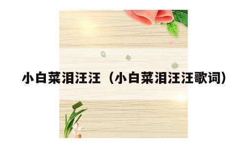小白菜泪汪汪（小白菜泪汪汪歌词）