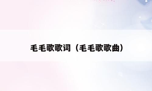 毛毛歌歌词（毛毛歌歌曲）