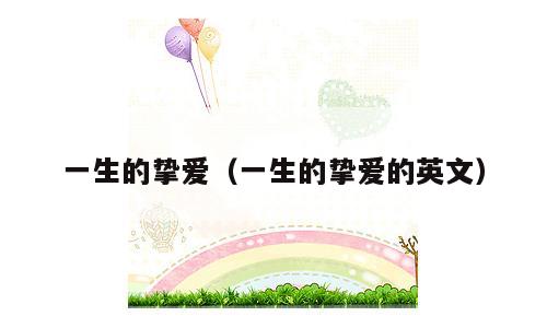 一生的挚爱（一生的挚爱的英文）