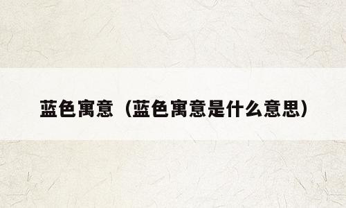 蓝色寓意（蓝色寓意是什么意思）
