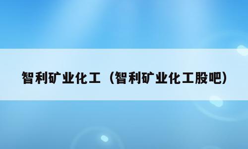 智利矿业化工（智利矿业化工股吧）