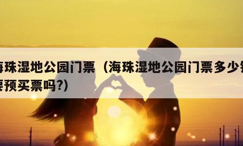 海珠湿地公园门票（海珠湿地公园门票多少钱要预买票吗?）