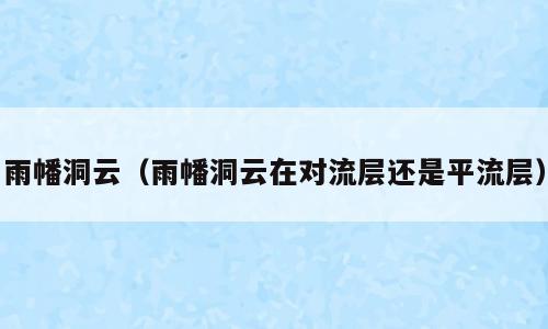 雨幡洞云（雨幡洞云在对流层还是平流层）