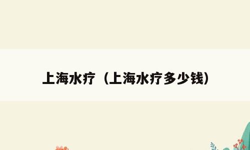 上海水疗（上海水疗多少钱）