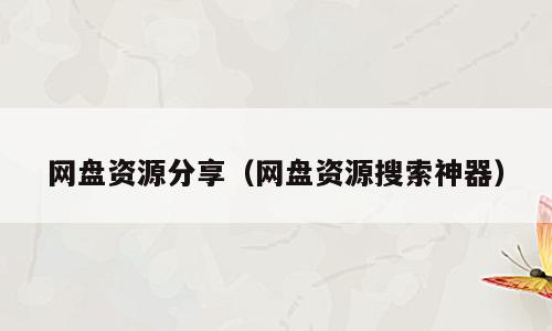 网盘资源分享（网盘资源搜索神器）