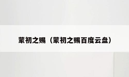 蒙初之赐（蒙初之赐百度云盘）