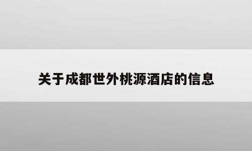 关于成都世外桃源酒店的信息