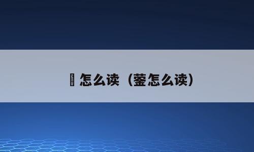 荢怎么读（蓥怎么读）