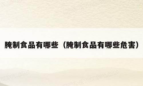 腌制食品有哪些（腌制食品有哪些危害）