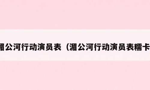 湄公河行动演员表（湄公河行动演员表糯卡）