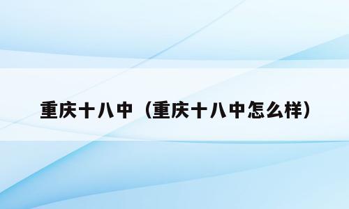 重庆十八中（重庆十八中怎么样）
