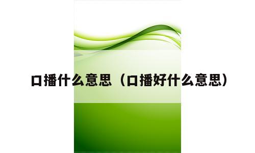 口播什么意思（口播好什么意思）