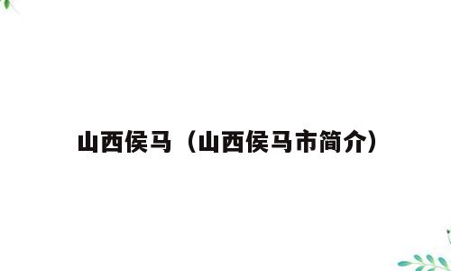 山西侯马（山西侯马市简介）