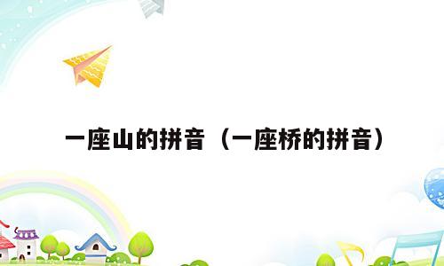 一座山的拼音（一座桥的拼音）
