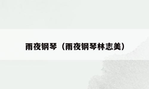 雨夜钢琴（雨夜钢琴林志美）