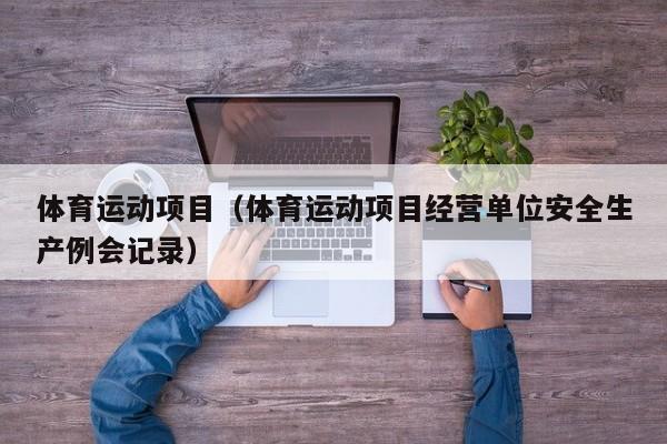 体育运动项目（体育运动项目经营单位安全生产例会记录）