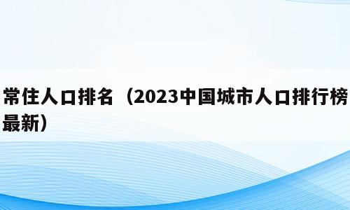常住人口排名（2023中国城市人口排行榜最新）
