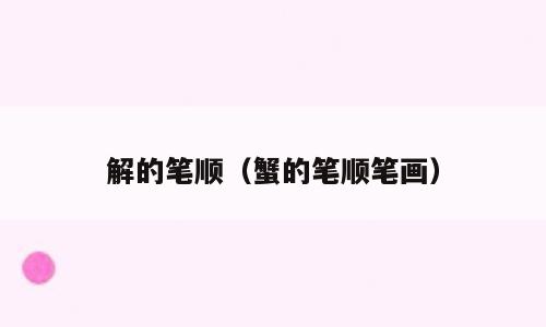 解的笔顺（蟹的笔顺笔画）