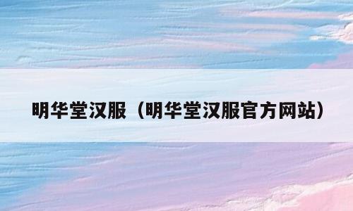 明华堂汉服（明华堂汉服官方网站）