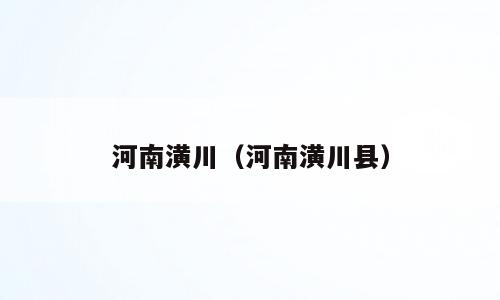 河南潢川（河南潢川县）
