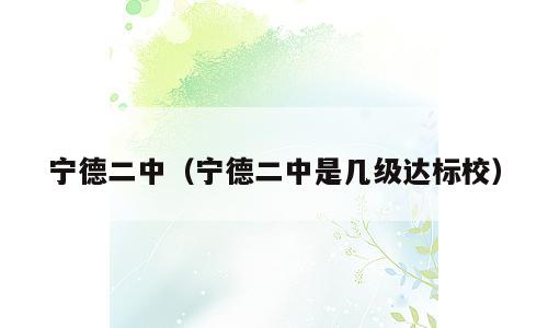 宁德二中（宁德二中是几级达标校）