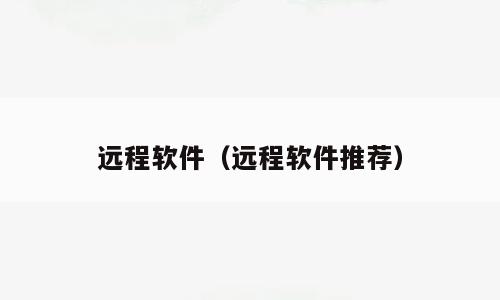 远程软件（远程软件推荐）