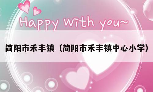 简阳市禾丰镇（简阳市禾丰镇中心小学）