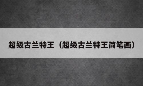 超级古兰特王（超级古兰特王简笔画）