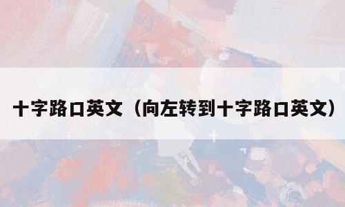 十字路口英文（向左转到十字路口英文）