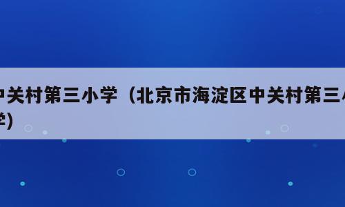中关村第三小学（北京市海淀区中关村第三小学）