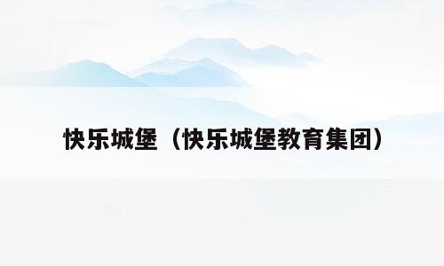 快乐城堡（快乐城堡教育集团）
