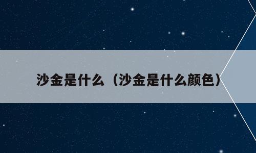 沙金是什么（沙金是什么颜色）