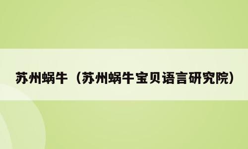 苏州蜗牛（苏州蜗牛宝贝语言研究院）