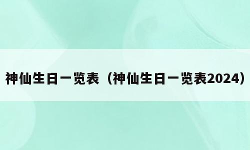 神仙生日一览表（神仙生日一览表2024）