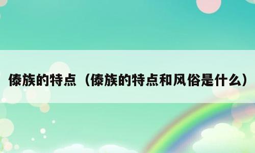 傣族的特点（傣族的特点和风俗是什么）