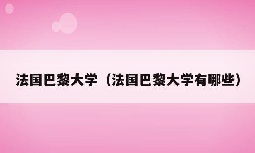 法国巴黎大学（法国巴黎大学有哪些）