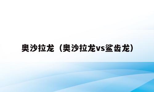 奥沙拉龙（奥沙拉龙vs鲨齿龙）