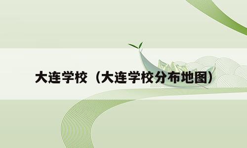 大连学校（大连学校分布地图）