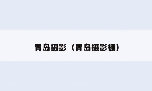青岛摄影（青岛摄影棚）