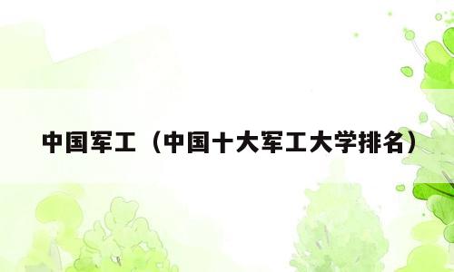 中国军工（中国十大军工大学排名）
