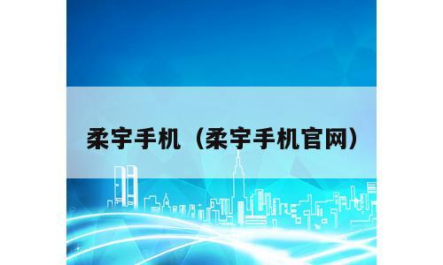 柔宇手机（柔宇手机官网）