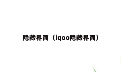 隐藏界面（iqoo隐藏界面）