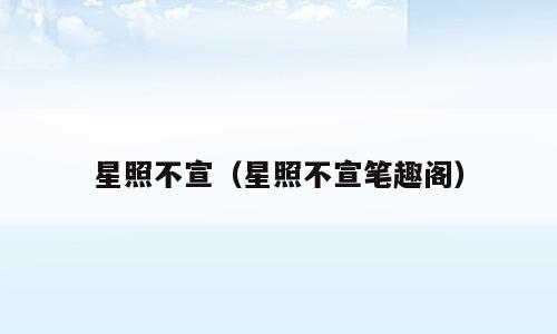 星照不宣（星照不宣笔趣阁）