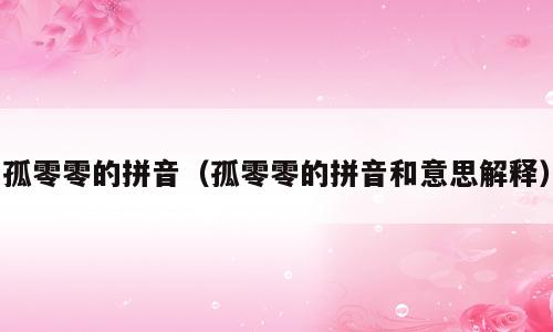 孤零零的拼音（孤零零的拼音和意思解释）