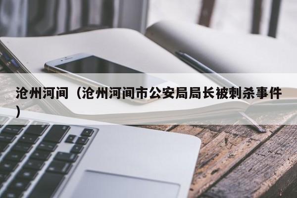 沧州河间（沧州河间市公安局局长被刺杀事件）