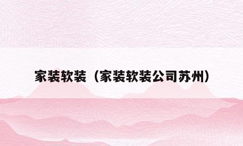 家装软装（家装软装公司苏州）