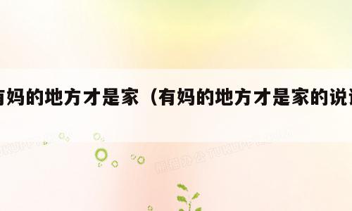 有妈的地方才是家（有妈的地方才是家的说说）