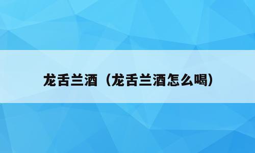 龙舌兰酒（龙舌兰酒怎么喝）