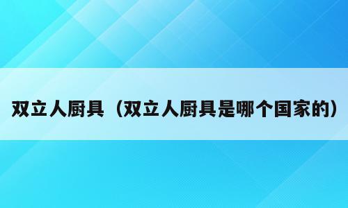 双立人厨具（双立人厨具是哪个国家的）