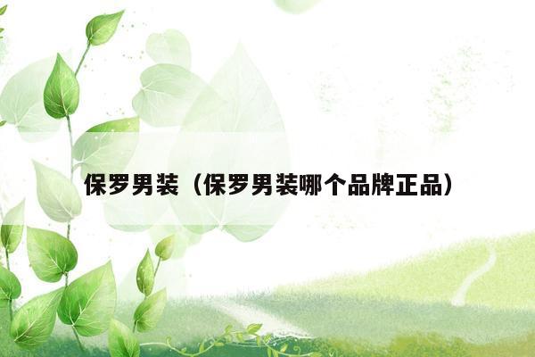 保罗男装（保罗男装哪个品牌正品）
